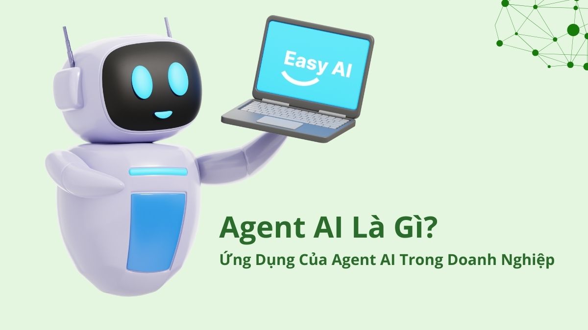 Agent AI Là Gì? Ứng Dụng Của Agent AI Trong Doanh Nghiệp