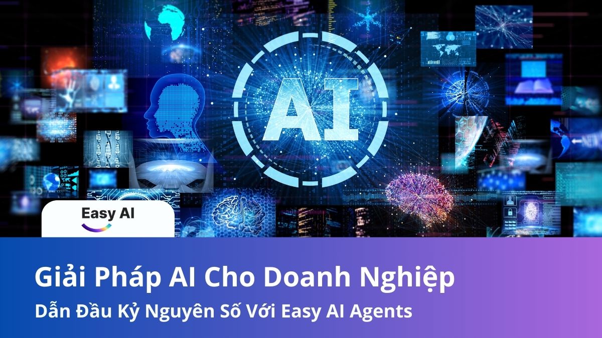 Giải Pháp AI Cho Doanh Nghiệp: Dẫn Đầu Kỷ Nguyên Số Với Easy AI Agents