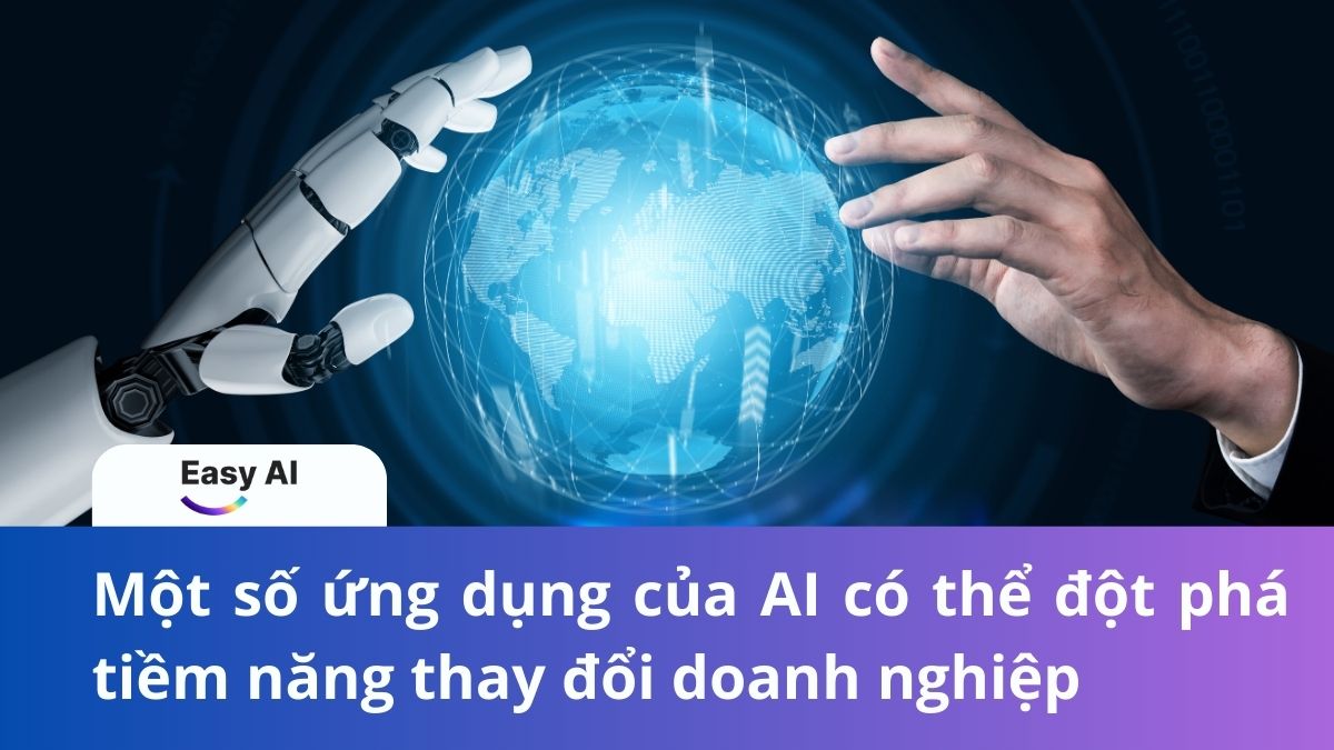 Một số ứng dụng của AI có thể đột phá tiềm năng thay đổi doanh nghiệp