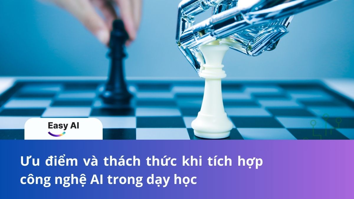 Ưu điểm và thách thức khi tích hợp công nghệ AI trong dạy học