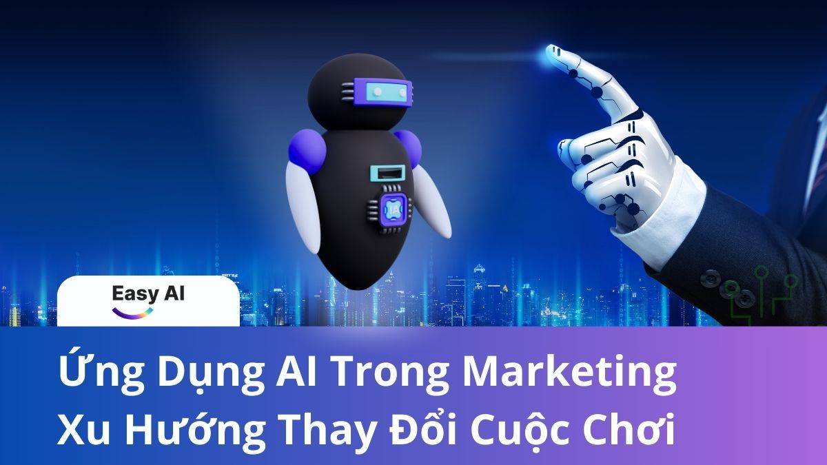 Ứng dụng AI trong marketing Xu hướng thay đổi cuộc chơi